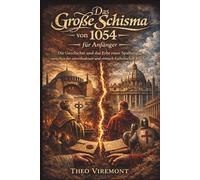 Das Große Schisma von 1054 für Anfänger: Die Geschichte und das Erbe einer Spaltung zwischen der ostorthodoxen und römisch-katholischen Kirche