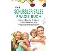 Das große Schüssler Salze Praxis Buch: Nutzen Sie die Kraft der Schüßler Salze und Salben bei über 200 Beschwerden und Krankheiten. Ergänzt durch bewährte Hausmittel aus der Naturmedizin