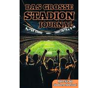 Das grosse Stadion Journal: Bewahre jeden Herzschlag und jede Gänsehaut bei deinen Stadionbesuchen, dokumentiere deine unvergesslichen Fußballmomente und erobere die Deutschland-Challenge!