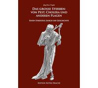 Das große Sterben: Von Pest, Cholera und anderen Plagen: Einen Streifzug durch die Geschichte