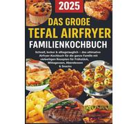 Das große Tefal Airfryer Familienkochbuch: 300 einfache & gesunde Rezepte für die Heißluftfritteuse - perfekt für jeden Tefal Airfryer: Schnell, ... Rezepten für Frühstück, Mittagessen,