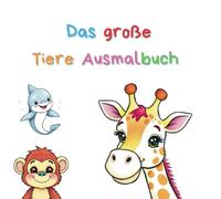 Das große Tiere Ausmalbuch: Ausmalbuch für Kinder ab 2 Jahren: Große, einfache Motive zum Ausmalen - perfekt für kreative kleine Entdeckerinnen und Entdecker!