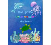 Das große Unterwasser Malbuch: Ausmal- und Rätselseiten mit Meerestieren & Unterwasser-Abenteuern - Für Kinder von 6 bis 10 Jahren