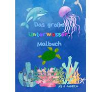Das große Unterwasser Malbuch: Ausmal- und Rätselseiten mit Meerestieren & Unterwasser-Abenteuern - Für Kinder von 6 bis 10 Jahren
