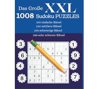 Das große XXL 1008 Sudoku Puzzle: 1008 Sudoku-Rätsel in vier Schwierigkeitsstufen - Einfach, Mittel, Schwer & Sehr Schwer - Mit Lösungen für Erwachsene