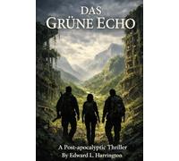 Das Grüne Echo: Ein postapokalyptischer Thriller über Überleben, Macht und Hoffnung