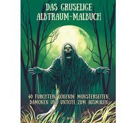 Das Gruselige Albtraum-Malbuch: 40 Furchterregende Seiten mit Dämonen, Monstern und Untoten, die Du Ausmalen Kannst
