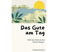 Das Gute am Tag: Finde das Glück in den kleinen Dingen