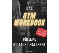 Das Gym Workbook für deine 90 Tage Challenge: Verliere nie wieder Fokus und Motivation auf dem Weg zur erfolgreichen Body Recomposition - Für mehr Progression und nachhaltigere Fitness