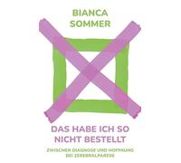 Das habe ich so nicht bestellt: Zwischen Diagnose und Hoffnung bei Zerebralparese