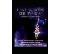 Das Handbuch der Hypnose: Auf eine fesselnde Reise voller Erkenntnisse und neuer Perspektiven!