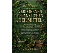 DAS HANDBUCH DER VERLORENEN PFLANZLICHEN HEILMITTEL, INSPIRIERT VON DR. BARBARA O'NEILL: Ein praktischer Leitfaden für selbstgemachte ... Wellness-Mittel für die tägliche Ges