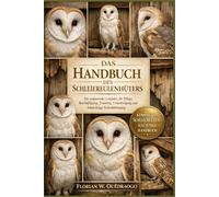 DAS HANDBUCH DES SCHLEIEREULENHÜTERS: Ein umfassender Leitfaden für Pflege, Beschäftigung, Training, Unterbringung und lebenslange Eulenbetreuung