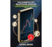 Das Handbuch Des Smartphone-Händlers: Ein vollständiger Leitfaden von A bis Z zum Devisenhandel für Anfänger und fortgeschrittene Händler