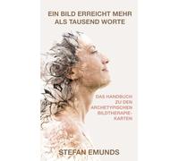 Das Handbuch für die Archetypische Bildtherapie-Karten: Ein Ratgeber mit Archetypischen Bildtherapien für psychologische und körperliche Ungleichgewichte für Frauen, Männer, Diverse und Jugendliche