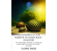 DAS HANDBUCH FÜR NERITE-SCHNECKENHALTER: Ein vollständiger Leitfaden zur Pflege der besten Algen fressenden Schnecken der Natur