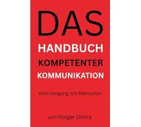 Das Handbuch kompetenter Kommunikation: Vom Umgang mit Menschen
