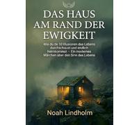 DAS HAUS AM RAND DER EWIGKEIT: Wie du die 10 Illusionen des Lebens durchschaust und endlich heimkommst. - ein modernes Märchen über den Sinn des Lebens
