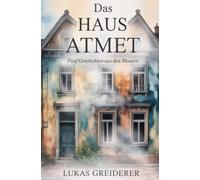 Das Haus atmet: Fünf Geschichten aus den Mauern