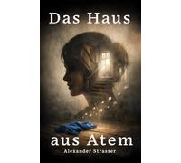 Das Haus aus Atem: Erzählungen über das, was uns bleibt