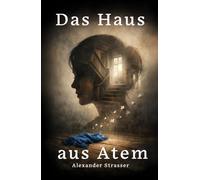 Das Haus aus Atem: Erzählungen über das, was uns bleibt