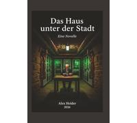 Das Haus unter der Stadt: Eine Novelle
