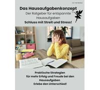 Das Hausaufgabenkonzept - Der Ratgeber für entspannte Hausaufgaben: Praktische Strategien für mehr Erfolg und Freude bei den Hausaufgaben