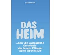 DAS HEIM: oder die unglaubliche Geschichte des braven Pflegers Adem Ibrahimović