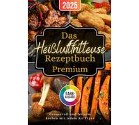 Das Heißluftfritteuse Rezeptbuch Premium: Genussvoll & fettarm kochen - für alle Air Fryer Modelle geeignet