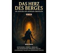 Das Herz des Berges: Ein episches RPG-Dungeon-Abenteuer: Entscheide, kämpfe, überlebe - ein interaktives Spielbuch voller Geheimnisse, Fallen und legendärer Schätze