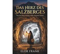 Das Herz des Salzberges: Was der Berg verbarg, sollte niemand finden