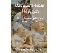 Das Herz einer Heiligen: Gianna Beretta Molla - Ihre Treue zum Leben