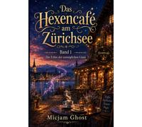 Das Hexencafe am Zürichsee: Band 1 Die Erbin der unmöglichen Gäste