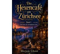 Das Hexencafe am Zürichsee: Band 1 - Die Erbin der unmöglichen Gäste