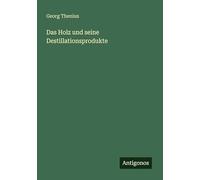 Das Holz und seine Destillationsprodukte