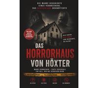 Das Horrorhaus von Höxter: Die wahre Geschichte hinter einem der erschütterndsten True-Crime-Fälle Deutschlands - Kontrolle, Isolation und das Böse hinter gewöhnlichen Fassaden