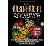 Das Hülsenfrüchte-Kochbuch: Die 125 köstlichsten Rezepte mit Linsen, Erbsen und Bohnen - Für einen proteinreichen, gesunden Genuss und mehr Freude am Kochen