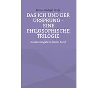 Das Ich und der Ursprung - Eine philosophische Trilogie: Gesamtausgabe in einem Band