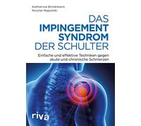 Das Impingement-Syndrom der Schulter: Einfache und effektive Techniken gegen akute und chronische Schmerzen