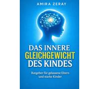 DAS INNERE GLEICHGEWICHT DES KINDES: Ratgeber für gelassene Eltern und starke Kinder