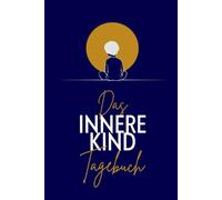 Das Innere Kind Tagebuch für Erwachsene: Das Dankbarkeitstagebuch das tief berührt. Mit Selbstmitgefühl und Klarheit in einen wunderschönen Tag starten.
