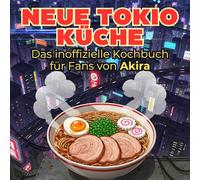 Das inoffizielle Kochbuch für Fans von Akira: Neue Tokio-Küche. 40 Rezepte für jedes Kochlevel: schnell, lecker, einfach