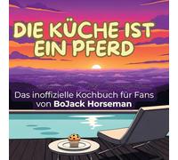 Das inoffizielle Kochbuch für Fans von BoJack Horseman: Die Küche ist ein Pferd