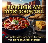 Das inoffizielle Kochbuch für Fans von Der Schuh des Manitu: Popcorn am Marterpfahl. 40 Rezepte für jedes Kochlevel: schnell, lecker, einfach