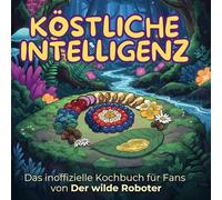 Das inoffizielle Kochbuch für Fans von Der wilde Roboter: Köstliche Intelligenz