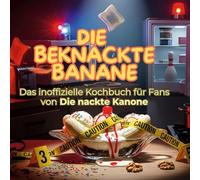 Das inoffizielle Kochbuch für Fans von Die nackte Kanone: Die beknackte Banane