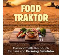 Das inoffizielle Kochbuch für Fans von Farming Simulator: Food-Traktor. 40 Rezepte für jedes Kochlevel: schnell, lecker, einfach