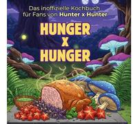 Das inoffizielle Kochbuch für Fans von Hunter x Hunter: Hunger x Hunger