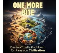 Das inoffizielle Kochbuch für Fans von Sid Meier's Civilization: One more bite