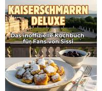 Das inoffizielle Kochbuch für Fans von Sissi: Kaiserschmarrn Deluxe